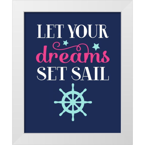 Let Your Dreams Set Sail White Modern Wood Framed Art Print by Robinson, Tamara
