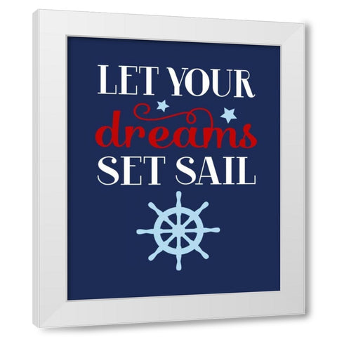 Let Your Dreams Set Sail White Modern Wood Framed Art Print by Robinson, Tamara