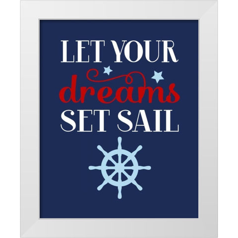 Let Your Dreams Set Sail White Modern Wood Framed Art Print by Robinson, Tamara