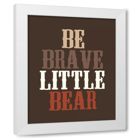 Be Brave White Modern Wood Framed Art Print by Robinson, Tamara