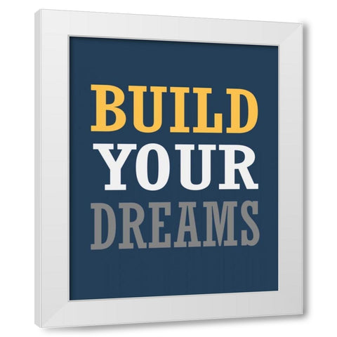 Build Your Dreams White Modern Wood Framed Art Print by Robinson, Tamara