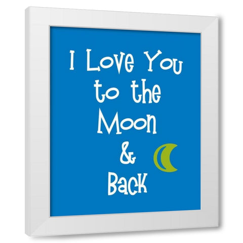 I Love You to the Moon and Back White Modern Wood Framed Art Print by Robinson, Tamara