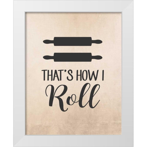 Thats How I Roll White Modern Wood Framed Art Print by Robinson, Tamara