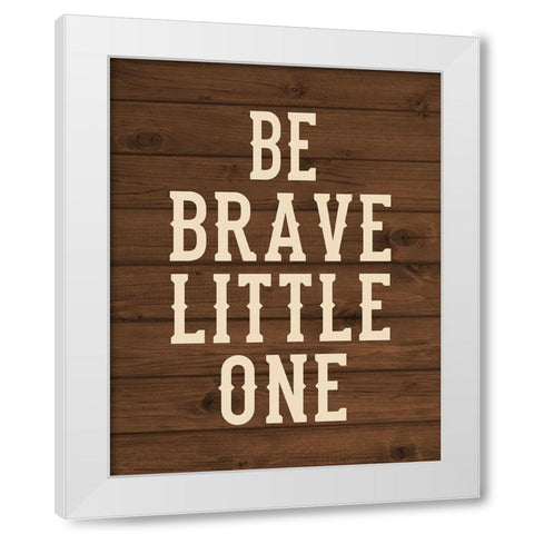 Be Brave, Little One White Modern Wood Framed Art Print by Robinson, Tamara
