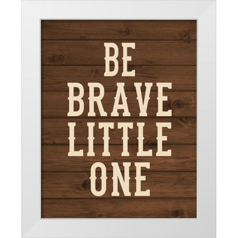 Be Brave, Little One White Modern Wood Framed Art Print by Robinson, Tamara