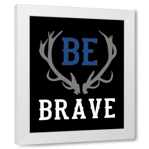 Be Brave White Modern Wood Framed Art Print by Robinson, Tamara