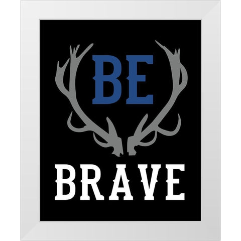 Be Brave White Modern Wood Framed Art Print by Robinson, Tamara