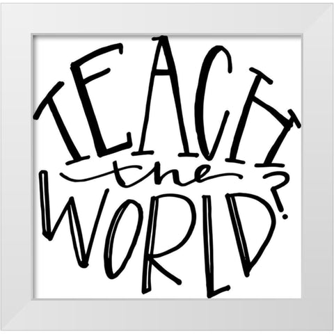 Teach the World White Modern Wood Framed Art Print by Wieners, Valerie