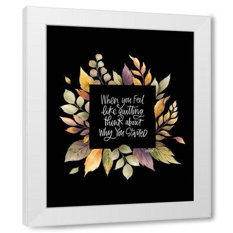 When You Feel Like Quitting White Modern Wood Framed Art Print by Wieners, Valerie