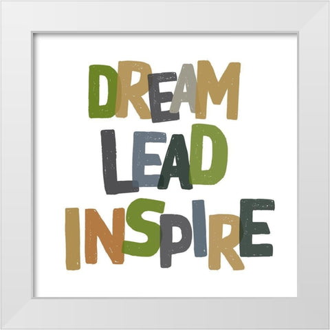 Dream, Lead, Inspire White Modern Wood Framed Art Print by Wieners, Valerie