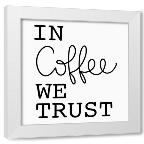 In Coffee We Trust White Modern Wood Framed Art Print by Burney, Yvonne Coleman