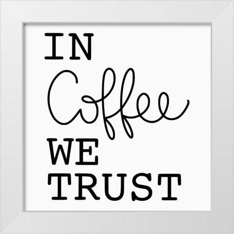 In Coffee We Trust White Modern Wood Framed Art Print by Burney, Yvonne Coleman