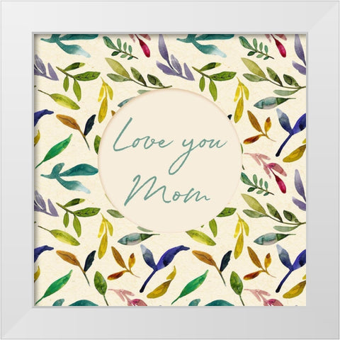 Love You Mom White Modern Wood Framed Art Print by Sommers, Mindy