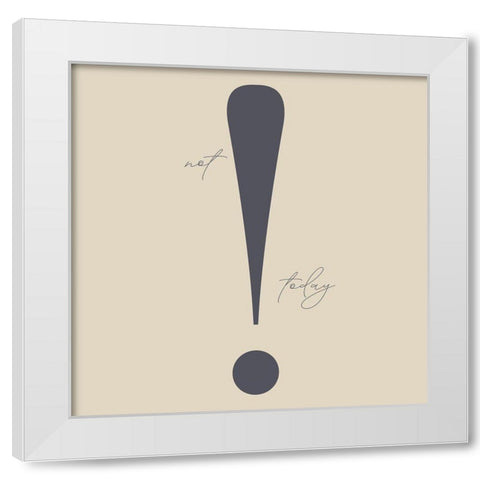 Not Today White Modern Wood Framed Art Print by Sommers, Mindy