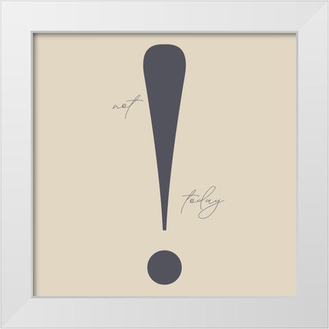 Not Today White Modern Wood Framed Art Print by Sommers, Mindy