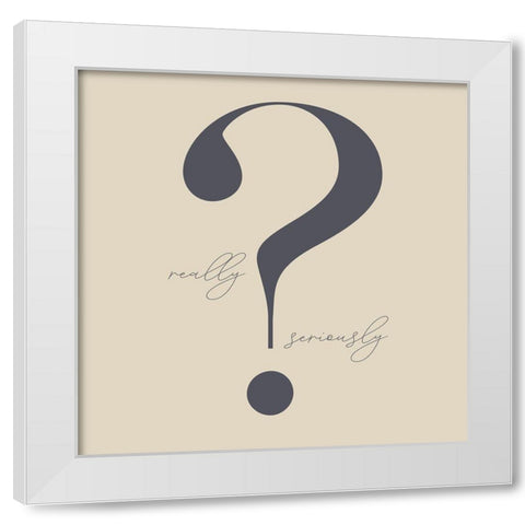 Really? White Modern Wood Framed Art Print by Sommers, Mindy