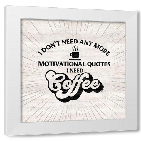 Coffee Humor VII-Motivation White Modern Wood Framed Art Print by Reed, Tara
