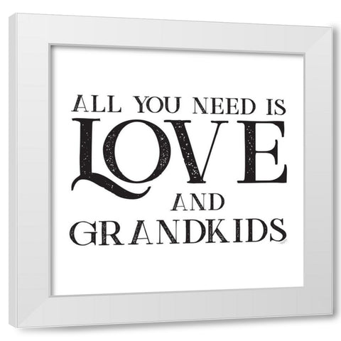 Grandparent Life I-All You Need 2 White Modern Wood Framed Art Print by Reed, Tara