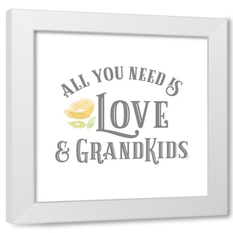 Grandparent Life I-All You Need 3 White Modern Wood Framed Art Print by Reed, Tara