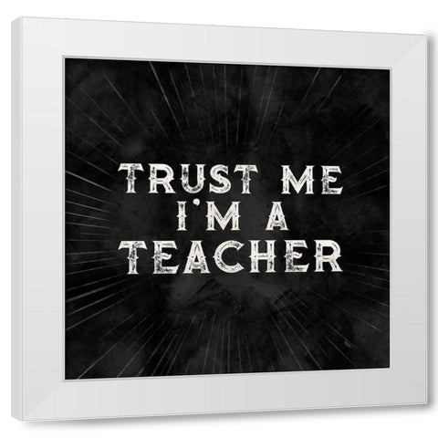 Teacher Truths black III-Trust Me White Modern Wood Framed Art Print by Reed, Tara