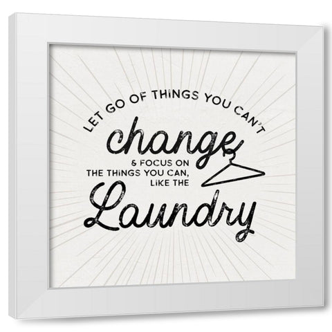Laundry Art VII-Things cant Change White Modern Wood Framed Art Print by Reed, Tara