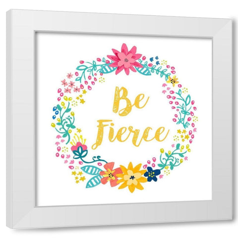 Be Fierce, Happy Garden White Modern Wood Framed Art Print by Coleman, Joan