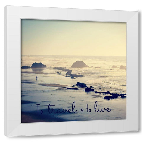 To Travel Is To Live White Modern Wood Framed Art Print by Dickinson, Robin