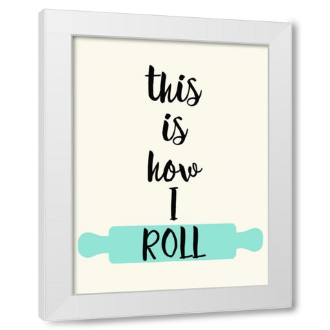 This IS How I Roll White Modern Wood Framed Art Print by Z Studio