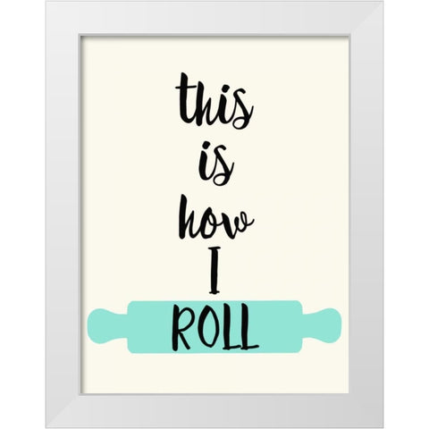 This IS How I Roll White Modern Wood Framed Art Print by Z Studio