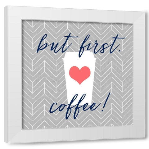 But First, Coffee! White Modern Wood Framed Art Print by Dos Santos, Bella