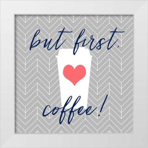 But First, Coffee! White Modern Wood Framed Art Print by Dos Santos, Bella