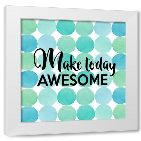 Make Today Awesome White Modern Wood Framed Art Print by Dos Santos, Bella