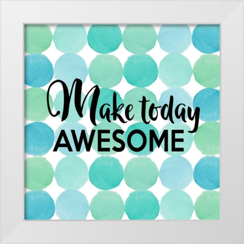 Make Today Awesome White Modern Wood Framed Art Print by Dos Santos, Bella