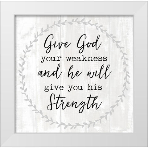 Give God Your Weakness White Modern Wood Framed Art Print by Dos Santos, Bella