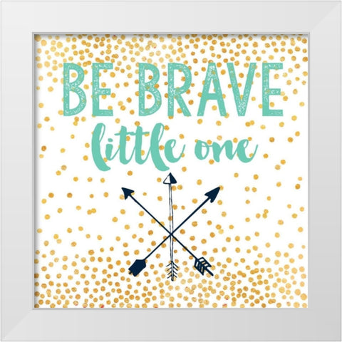 Be Brave White Modern Wood Framed Art Print by Taylor, Evangeline