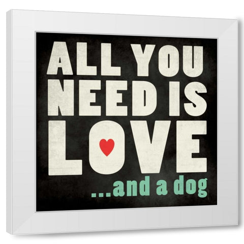 All You Need - Dog White Modern Wood Framed Art Print by Marrott, Stephanie
