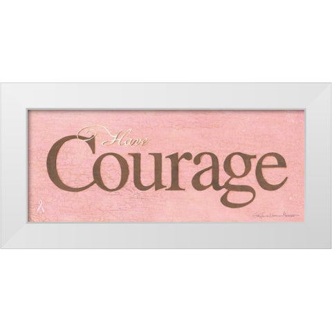 Have Courage White Modern Wood Framed Art Print by Marrott, Stephanie
