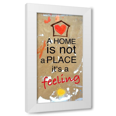 A Home is not a Place its a feeling White Modern Wood Framed Art Print by Holzner, Renate