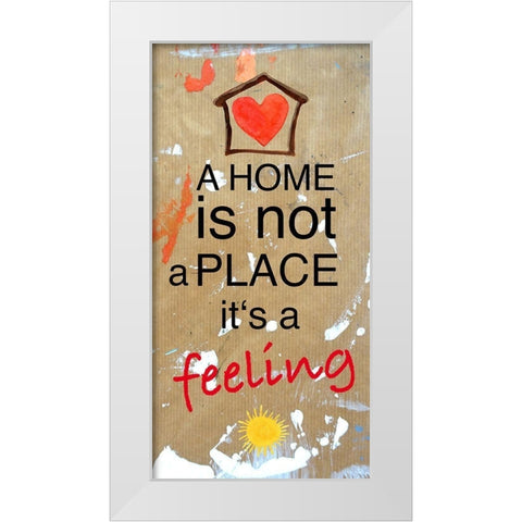 A Home is not a Place its a feeling White Modern Wood Framed Art Print by Holzner, Renate