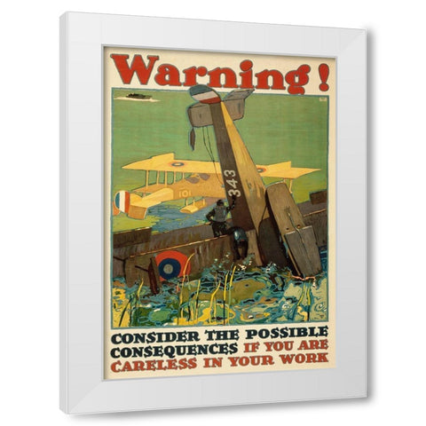 Warning! Consider the Possible Consequences If You Are Careless in Your Work, 1917 White Modern Wood Framed Art Print by Britton, L.N.
