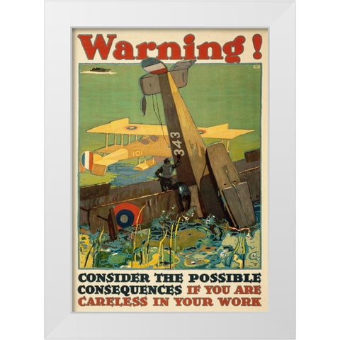 Warning! Consider the Possible Consequences If You Are Careless in Your Work, 1917 White Modern Wood Framed Art Print by Britton, L.N.