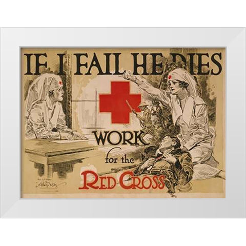 If I fail he dies. Work for the Red Cross, ca. 1918 White Modern Wood Framed Art Print by McCoy, Arthur G.
