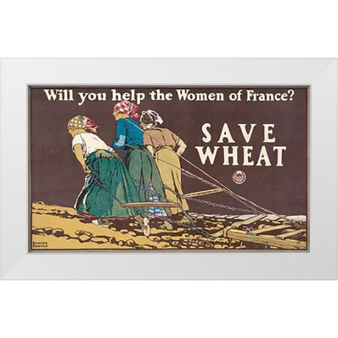 Will You Help the Women of France? Save Wheat, 1918 White Modern Wood Framed Art Print by Penfield, Edward