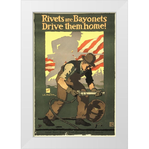 Rivets Are Bayonets - Drive Them Home!, 1917 White Modern Wood Framed Art Print by Sheridan, John E.