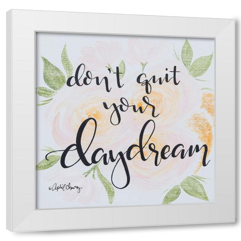 Dont Quit Your Daydream White Modern Wood Framed Art Print by Chavez, April