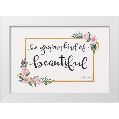 Be Your Own Kind of Beautiful White Modern Wood Framed Art Print by Chavez, April