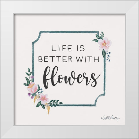 Life is Better with Flowers   White Modern Wood Framed Art Print by Chavez, April