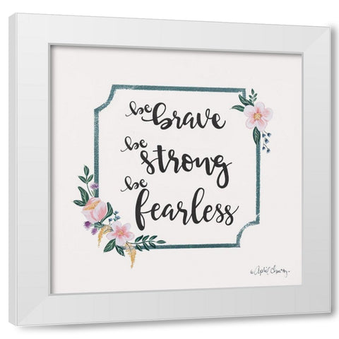 Be Brave Be Strong Be Fearless White Modern Wood Framed Art Print by Chavez, April