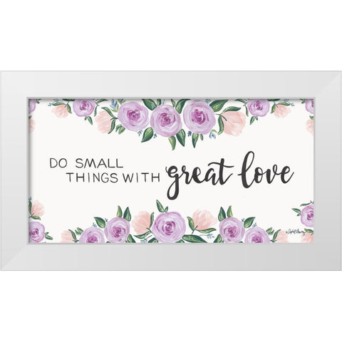 Do Small Things with Great Love White Modern Wood Framed Art Print by Chavez, April