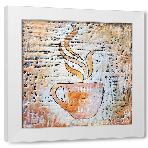 Coffee is the Best Idea Ever White Modern Wood Framed Art Print by Hallowell, Britt